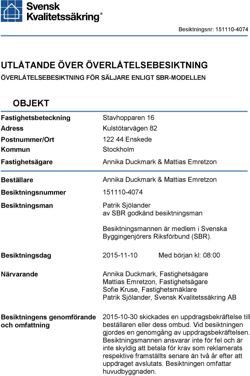 Besiktningsmannen är medlem i Svenska Byggingenjörers Riksförbund (SBR).