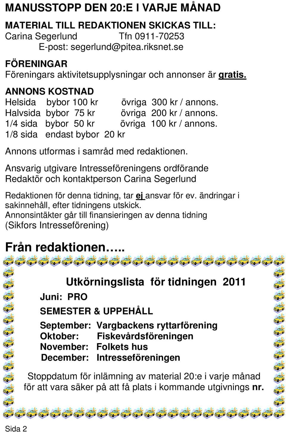 1/4 sida bybor 50 kr övriga 100 kr / annons. 1/8 sida endast bybor 20 kr Annons utformas i samråd med redaktionen.