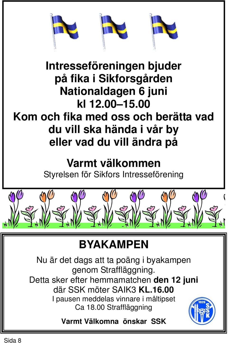 Styrelsen för Sikfors Intresseförening BYAKAMPEN Nu är det dags att ta poäng i byakampen genom Straffläggning.