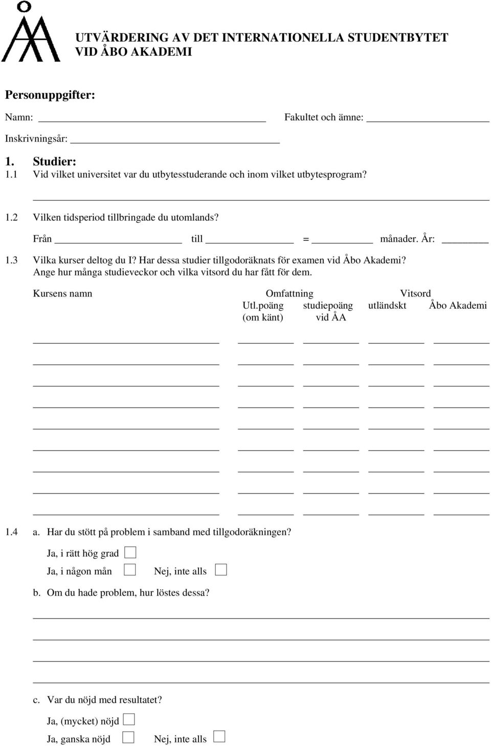 Har dessa studier tillgodoräknats för examen vid Åbo Akademi? Ange hur många studieveckor och vilka vitsord du har fått för dem. Kursens namn Omfattning Vitsord Utl.