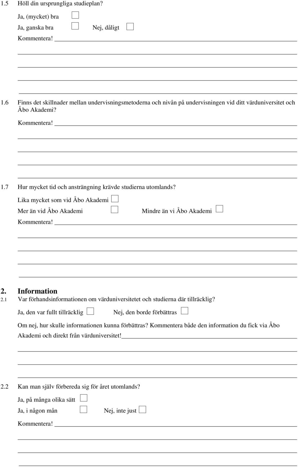 7 Hur mycket tid och ansträngning krävde studierna utomlands? Lika mycket som vid Åbo Akademi Mer än vid Åbo Akademi Mindre än vi Åbo Akademi 2. Information 2.