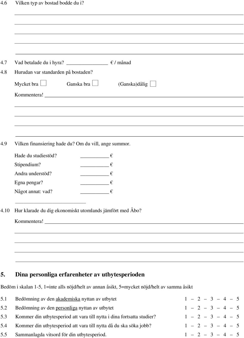 Dina personliga erfarenheter av utbytesperioden Bedöm i skalan 1-5, 1=inte alls nöjd/helt av annan åsikt, 5=mycket nöjd/helt av samma åsikt 5.