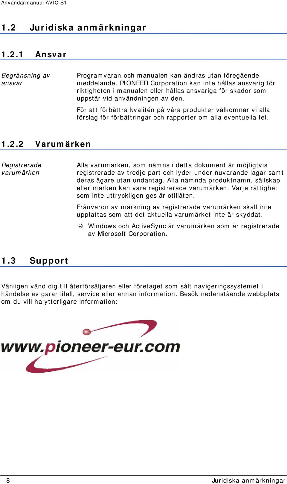 För att förbättra kvalitén på våra produkter välkomnar vi alla förslag för förbättringar och rapporter om alla eventuella fel. 1.2.