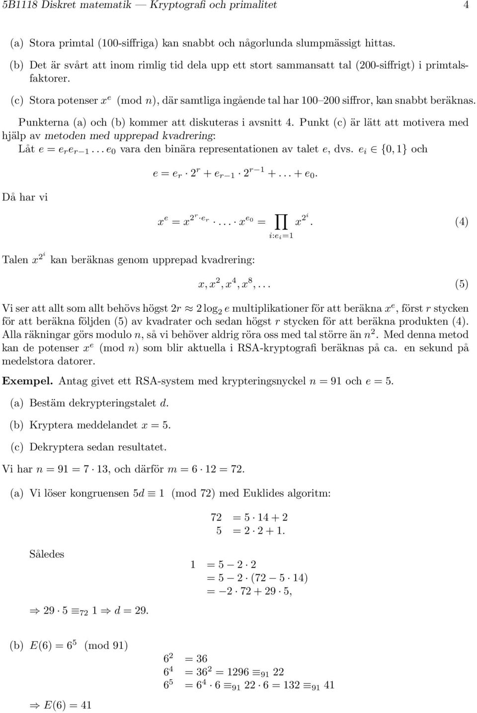 (c) Stora potenser x e (mod n), där samtliga ingående tal har 100 200 siffror, kan snabbt beräknas. Punkterna (a) och (b) kommer att diskuteras i avsnitt 4.