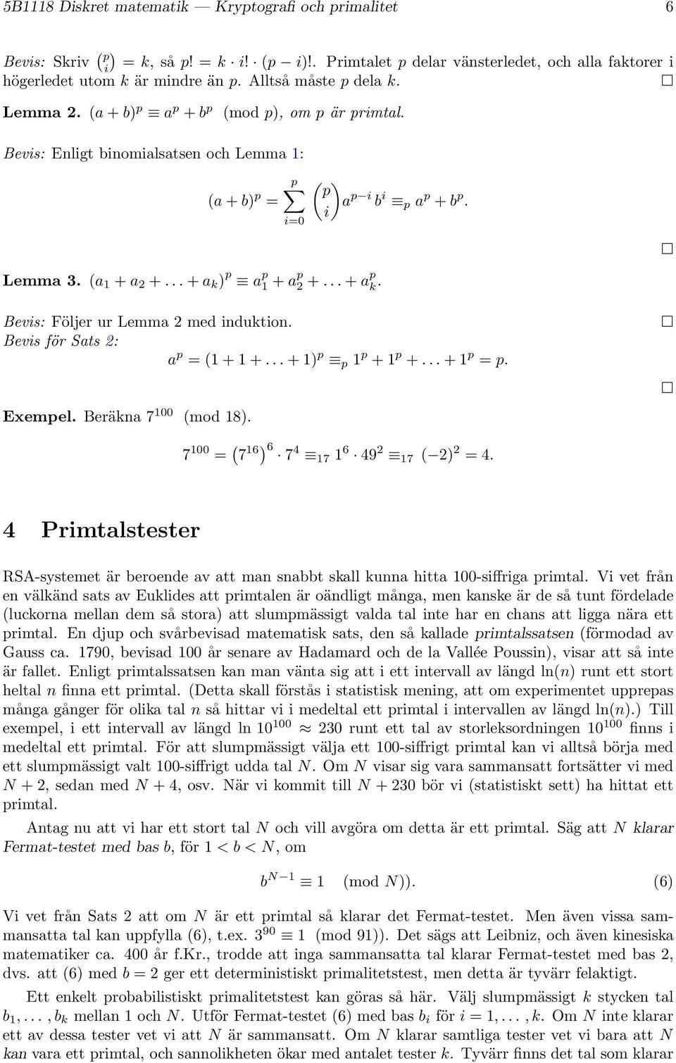 .. + a k ) p a p 1 + ap 2 +... + ap k. Bevis: Följer ur Lemma 2 med induktion. Bevis för Sats 2: a p = (1 + 1 +... + 1) p p 1 p + 1 p +... + 1 p = p. Exempel. Beräkna 7 100 (mod 18).