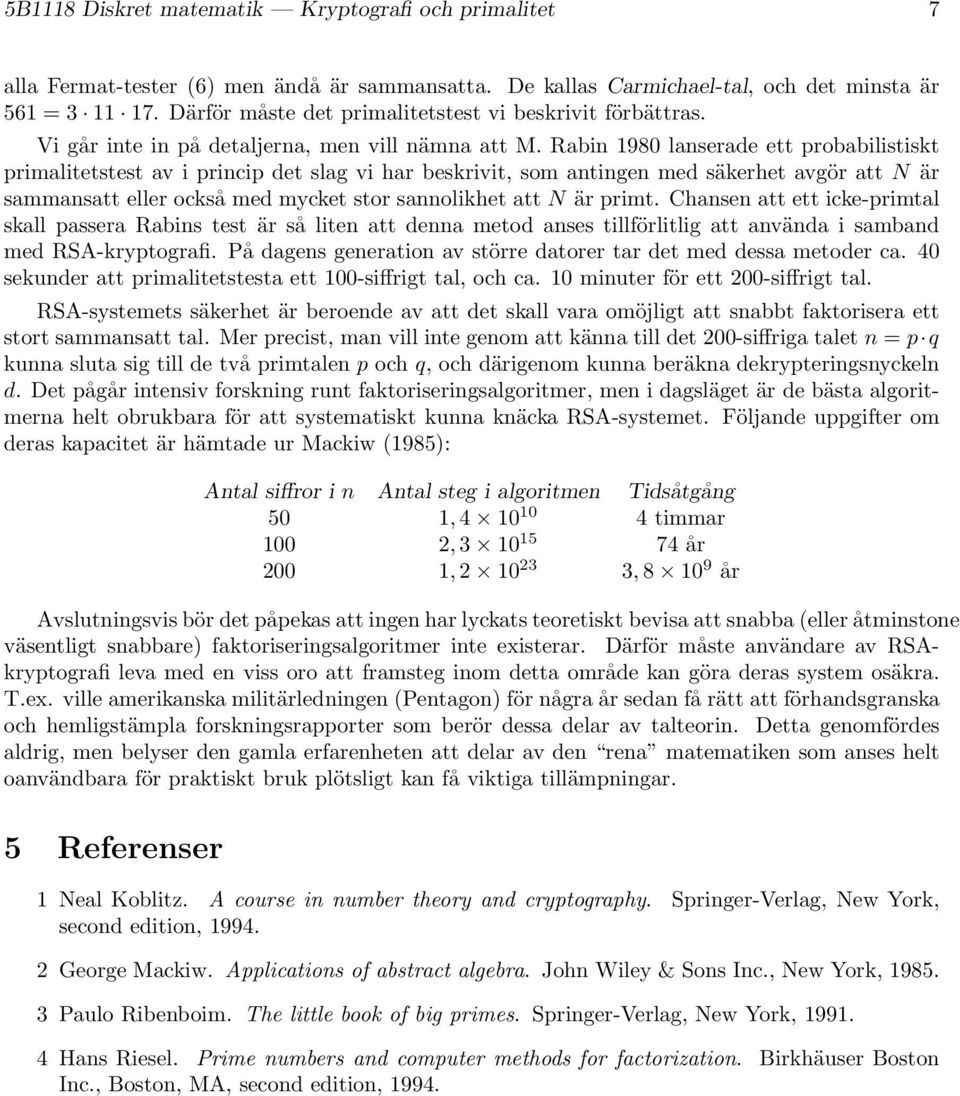 Rabin 1980 lanserade ett probabilistiskt primalitetstest av i princip det slag vi har beskrivit, som antingen med säkerhet avgör att N är sammansatt eller också med mycket stor sannolikhet att N är