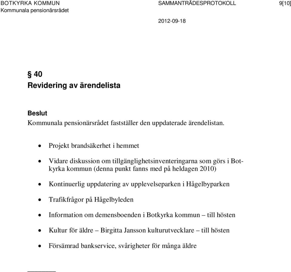 med på heldagen 2010) Kontinuerlig uppdatering av upplevelseparken i Hågelbyparken Trafikfrågor på Hågelbyleden Information om