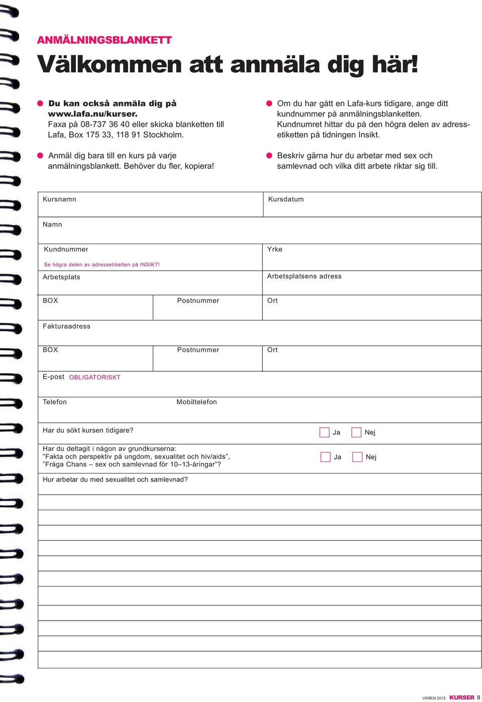 Kundnumret hittar du på den högra delen av adress - etiketten på tidningen insikt. l Beskriv gärna hur du arbetar med sex och samlevnad och vilka ditt arbete riktar sig till.