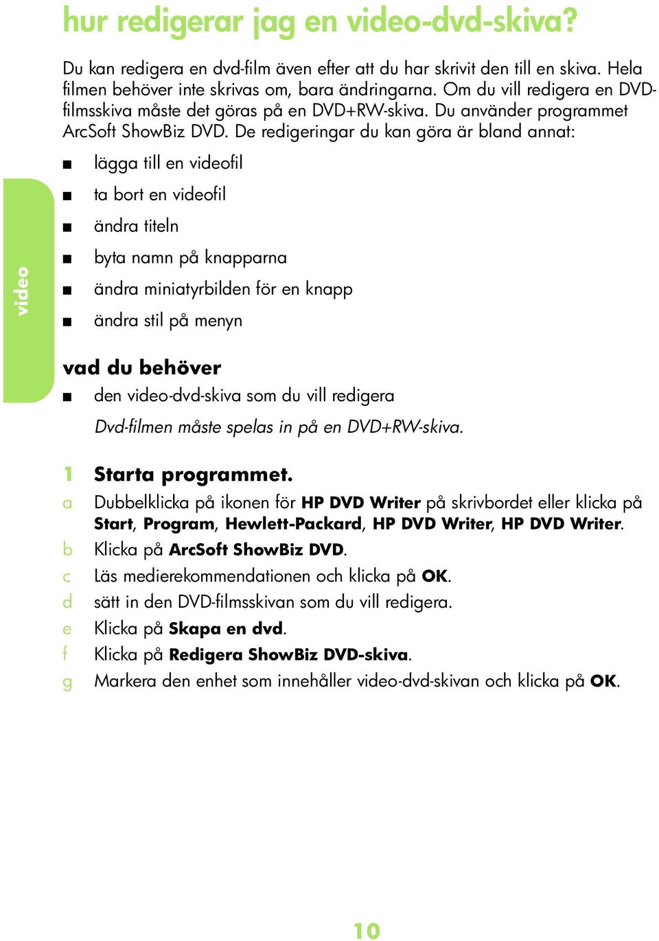 De reigeringr u kn gör är ln nnt: lägg till en fil t ort en fil änr titeln yt nmn på knpprn änr minityrilen för en knpp änr stil på menyn v u ehöver en -v-skiv som u vill reiger Dv-filmen måste spels