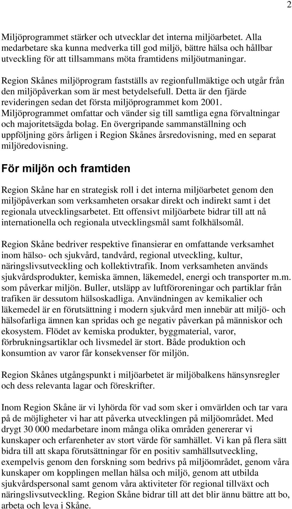 Region Skånes miljöprogram fastställs av regionfullmäktige och utgår från den miljöpåverkan som är mest betydelsefull. Detta är den fjärde revideringen sedan det första miljöprogrammet kom 2001.