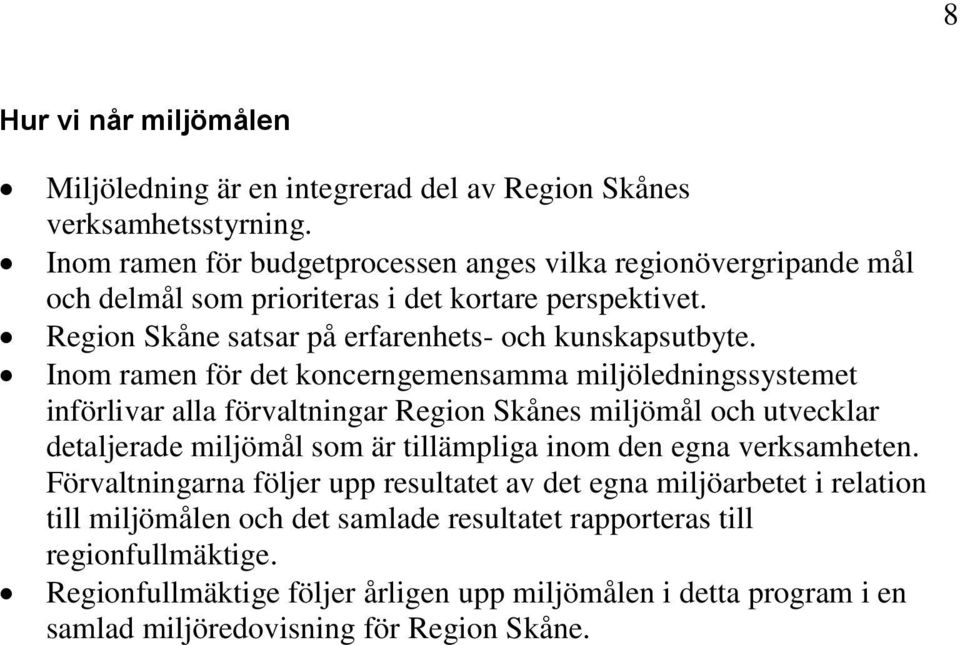 Inom ramen för det koncerngemensamma miljöledningssystemet införlivar alla förvaltningar Region Skånes miljömål och utvecklar detaljerade miljömål som är tillämpliga inom den egna