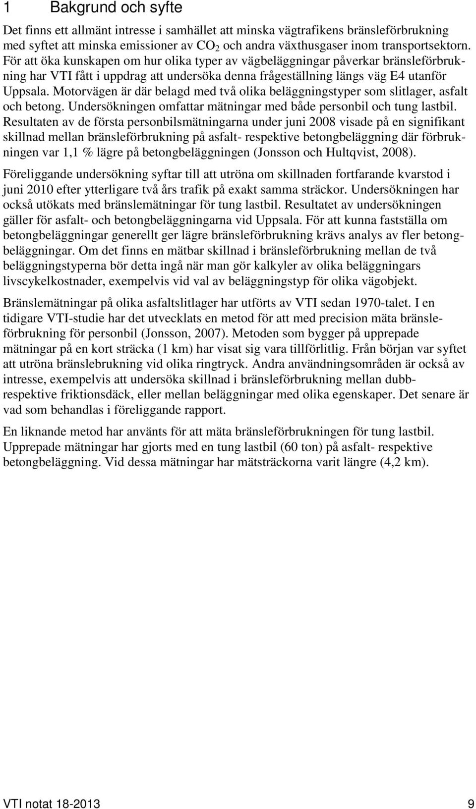 Motorvägen är där belagd med två olika beläggningstyper som slitlager, asfalt och betong. Undersökningen omfattar mätningar med både personbil och tung lastbil.