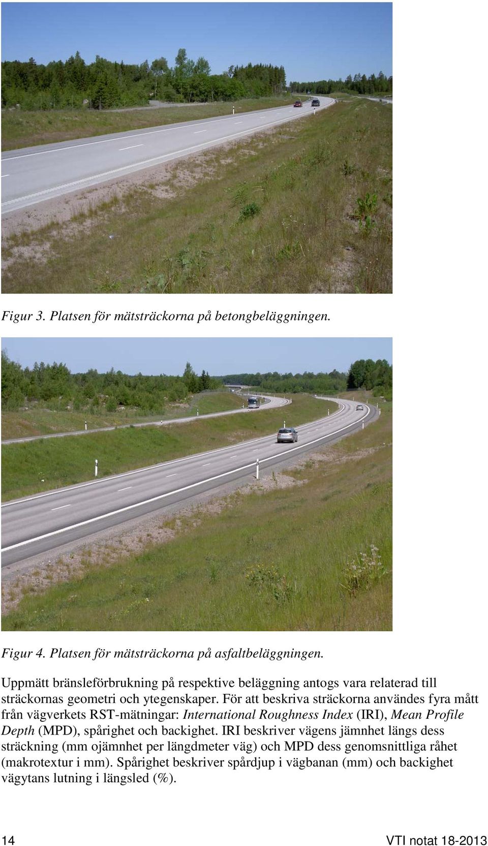 För att beskriva sträckorna användes fyra mått från vägverkets RST-mätningar: International Roughness Index (IRI), Mean Profile Depth (MPD), spårighet och