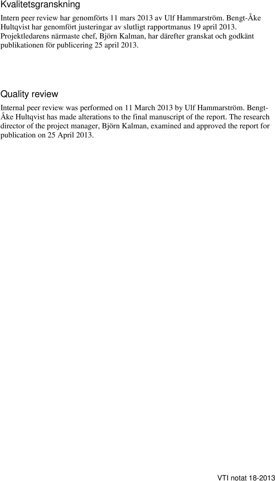 Projektledarens närmaste chef, Björn Kalman, har därefter granskat och godkänt publikationen för publicering 25 april 2013.