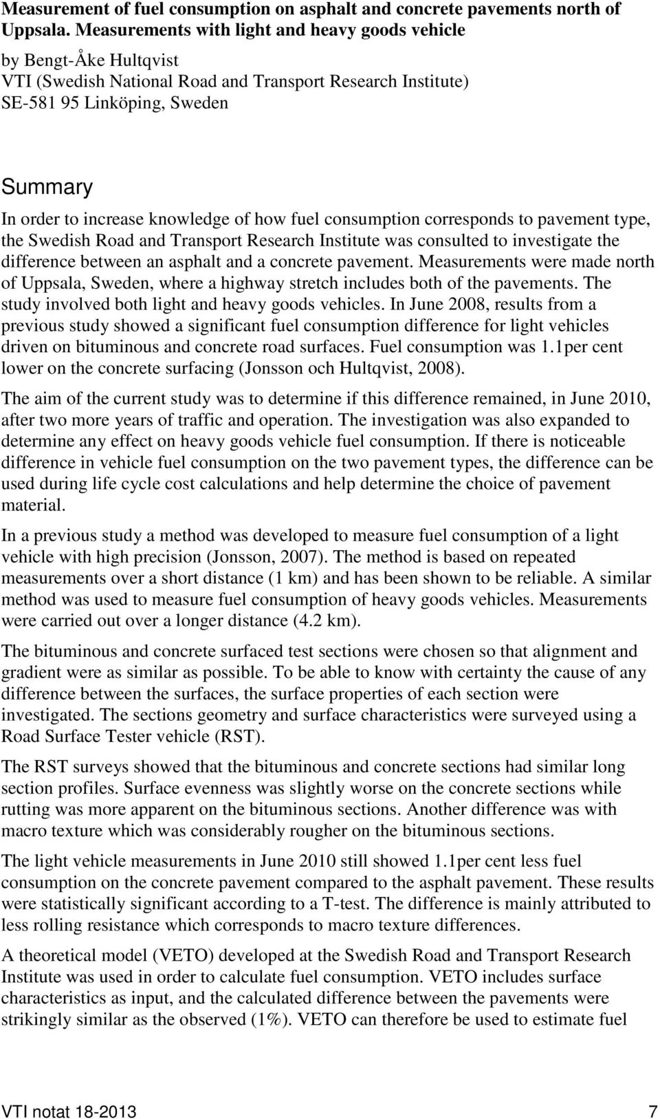 of how fuel consumption corresponds to pavement type, the Swedish Road and Transport Research Institute was consulted to investigate the difference between an asphalt and a concrete pavement.