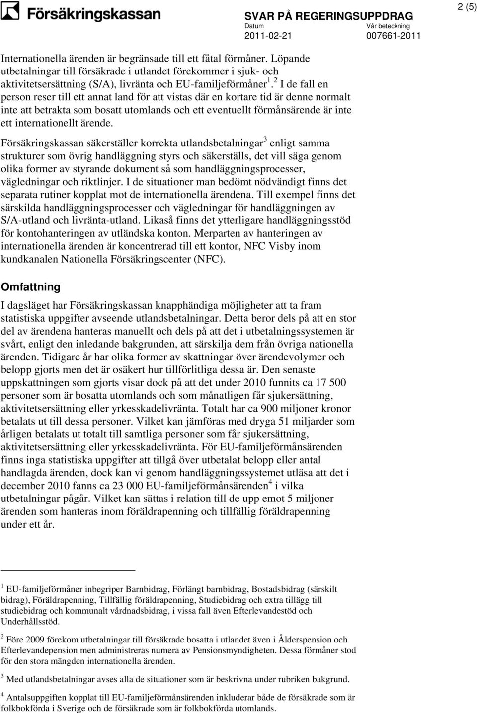 2 I de fall en person reser till ett annat land för att vistas där en kortare tid är denne normalt inte att betrakta som bosatt utomlands och ett eventuellt förmånsärende är inte ett internationellt