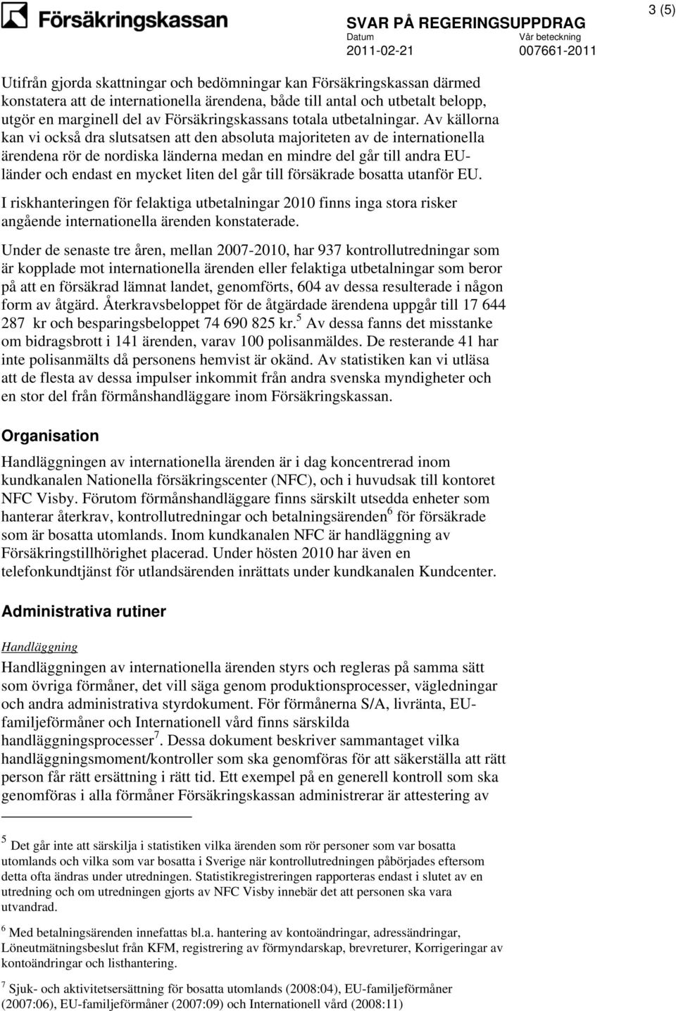 Av källorna kan vi också dra slutsatsen att den absoluta majoriteten av de internationella ärendena rör de nordiska länderna medan en mindre del går till andra EUländer och endast en mycket liten del