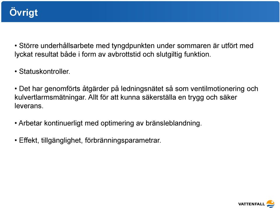 Det har genomförts åtgärder på ledningsnätet så som ventilmotionering och kulvertlarmsmätningar.