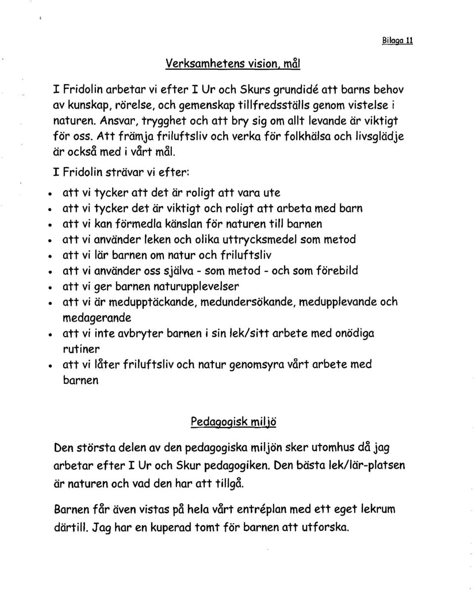 I Fridolin strävar vi efter: att vi tycker att det är roligt att vara ute att vi tycker det är viktigt och roligt att arbeta med barn att vi kan förmedla känslan för naturen till barnen att vi