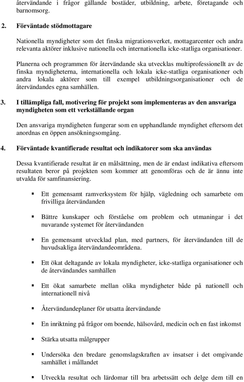 Planerna och programmen för återvändande ska utvecklas multiprofessionellt av de finska myndigheterna, internationella och lokala icke-statliga organisationer och andra lokala aktörer som till