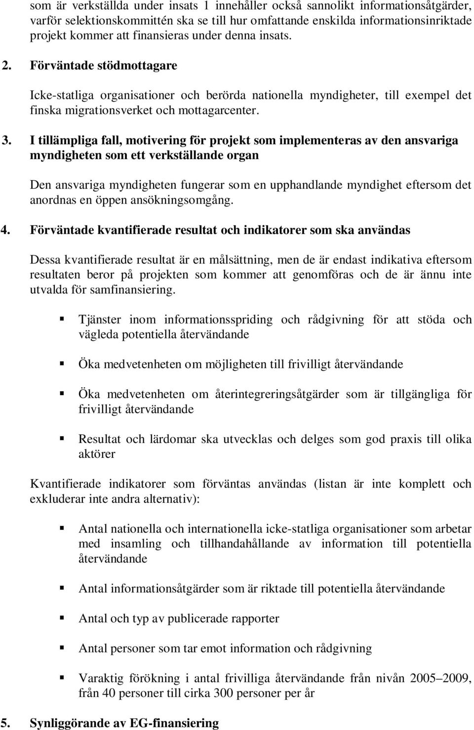 I tillämpliga fall, motivering för projekt som implementeras av den ansvariga myndigheten som ett verkställande organ Den ansvariga myndigheten fungerar som en upphandlande myndighet eftersom det