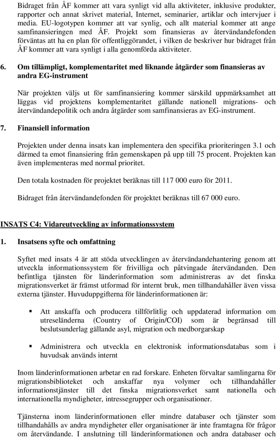 Projekt som finansieras av återvändandefonden förväntas att ha en plan för offentliggörandet, i vilken de beskriver hur bidraget från ÅF kommer att vara synligt i alla genomförda aktiviteter. 6.