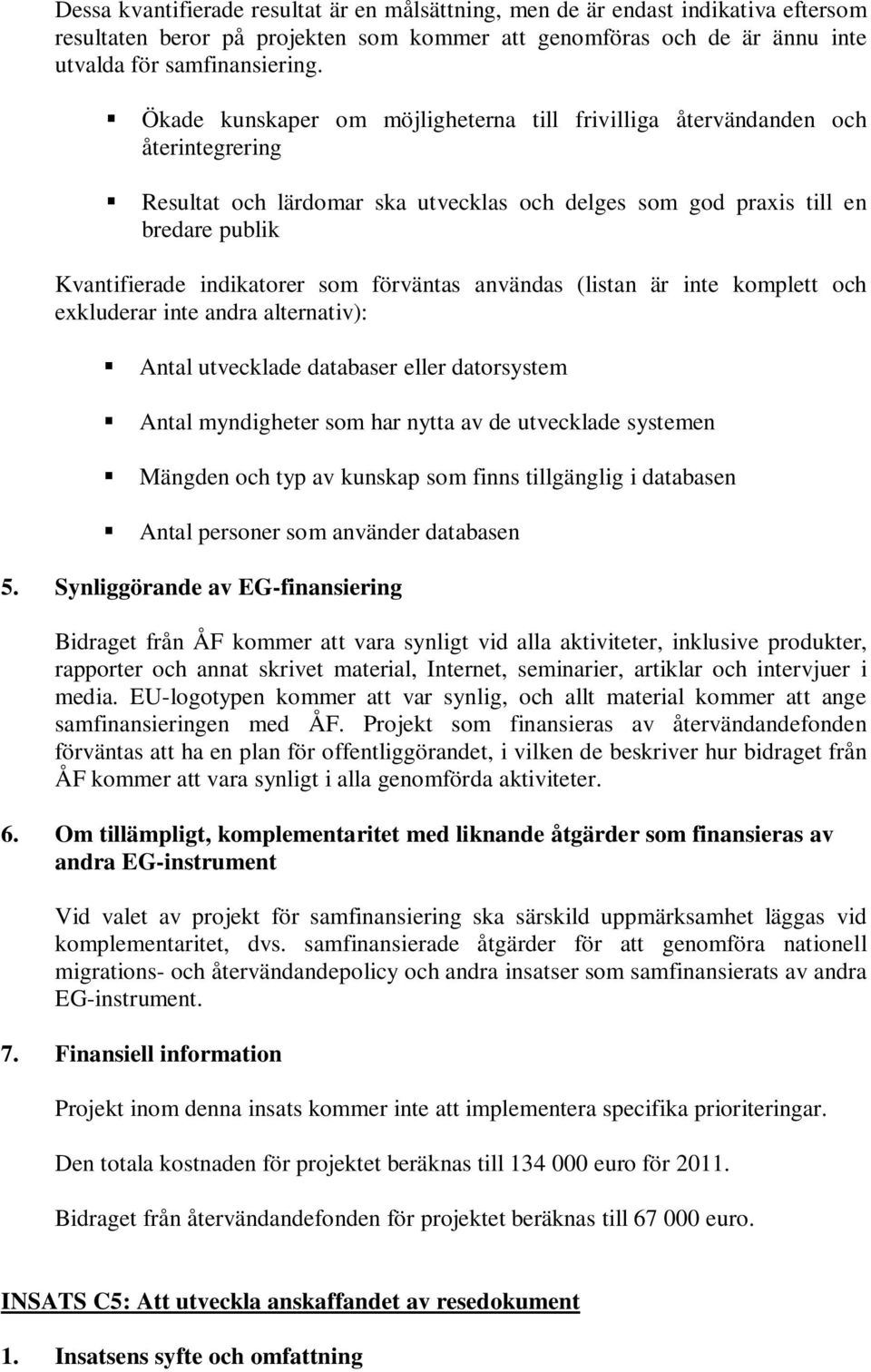 förväntas användas (listan är inte komplett och exkluderar inte andra alternativ): Antal utvecklade databaser eller datorsystem Antal myndigheter som har nytta av de utvecklade systemen Mängden och