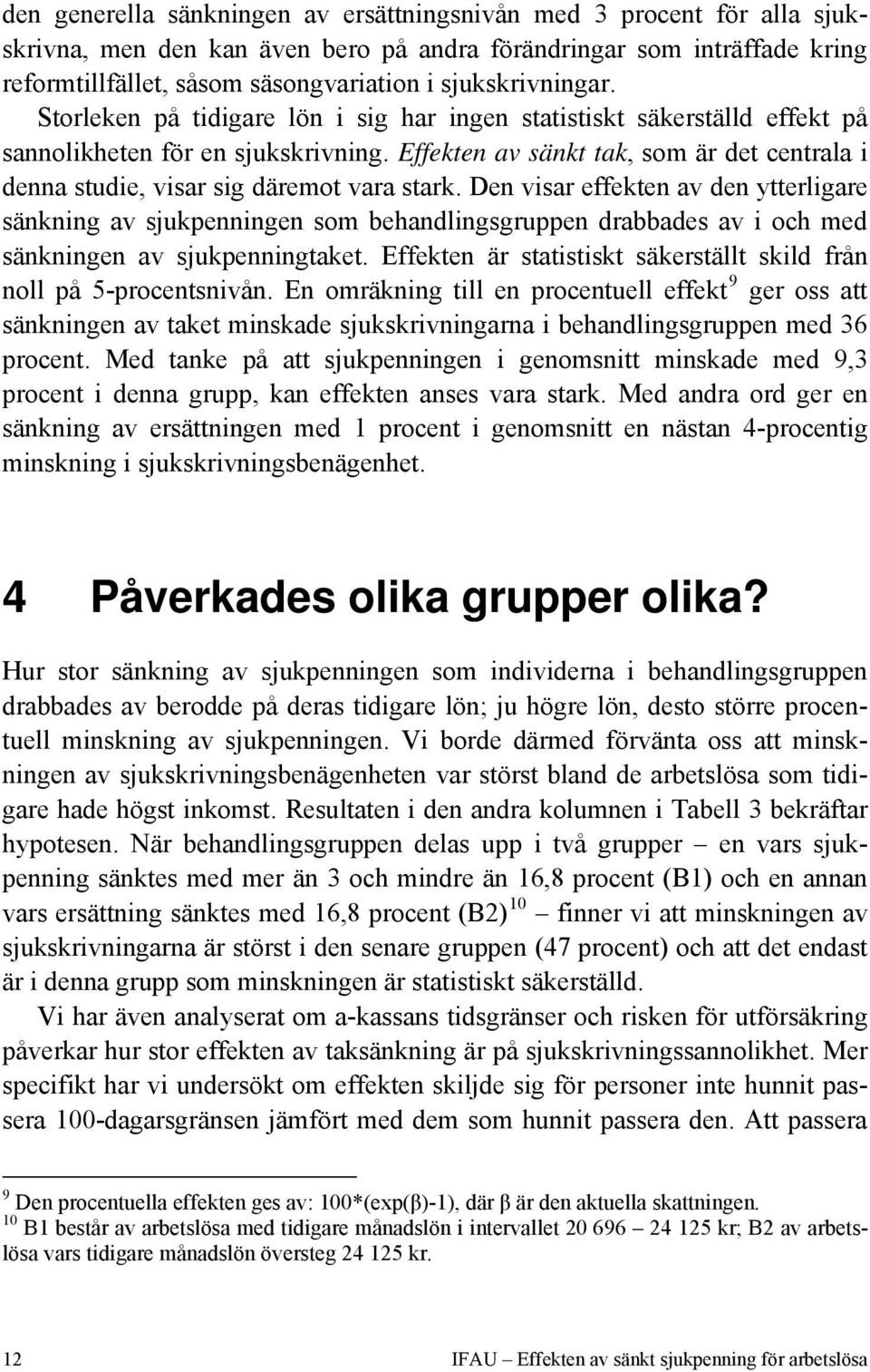 Effekten av sänkt tak, som är det centrala i denna studie, visar sig däremot vara stark.