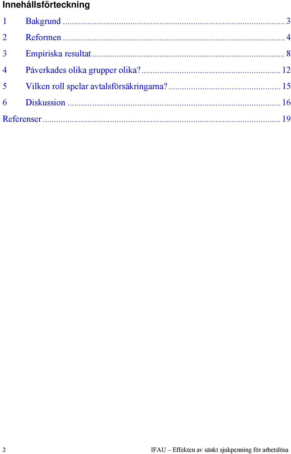 ... 12 5 Vilken roll spelar avtalsförsäkringarna?