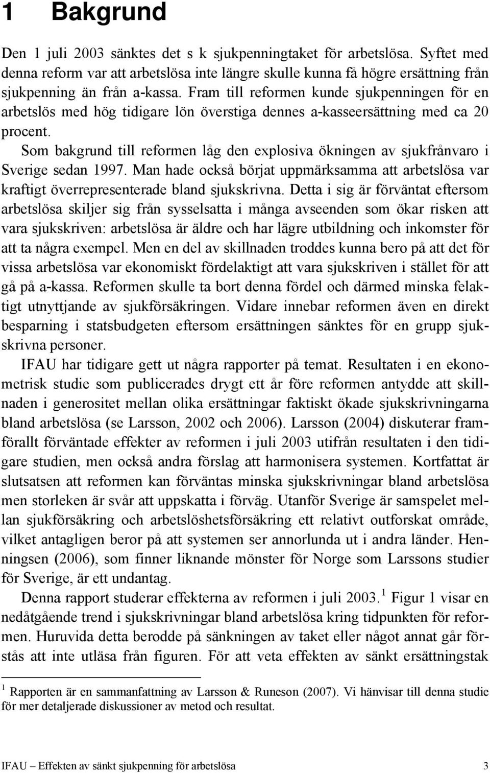 Som bakgrund till reformen låg den explosiva ökningen av sjukfrånvaro i Sverige sedan 1997. Man hade också börjat uppmärksamma att arbetslösa var kraftigt överrepresenterade bland sjukskrivna.