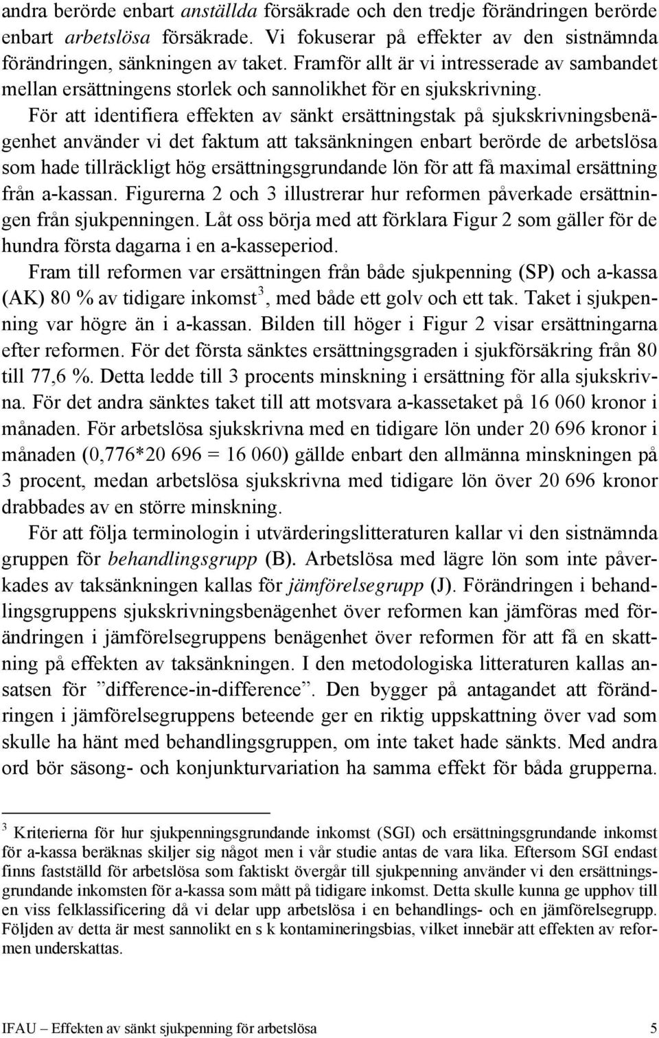 För att identifiera effekten av sänkt ersättningstak på sjukskrivningsbenägenhet använder vi det faktum att taksänkningen enbart berörde de arbetslösa som hade tillräckligt hög ersättningsgrundande