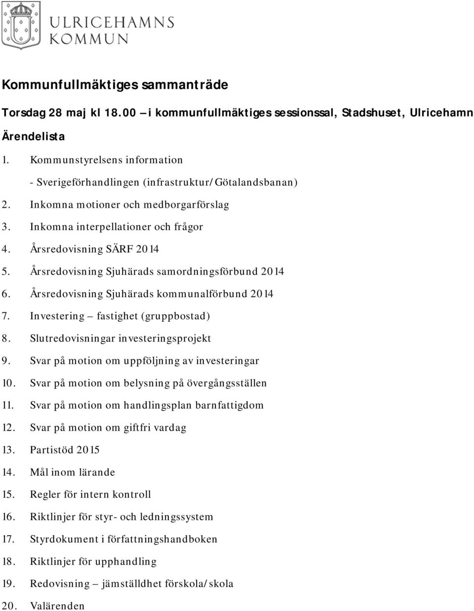 Årsredovisning Sjuhärads kommunalförbund 2014 7. Investering fastighet (gruppbostad) 8. Slutredovisningar investeringsprojekt 9. Svar på motion om uppföljning av investeringar 10.