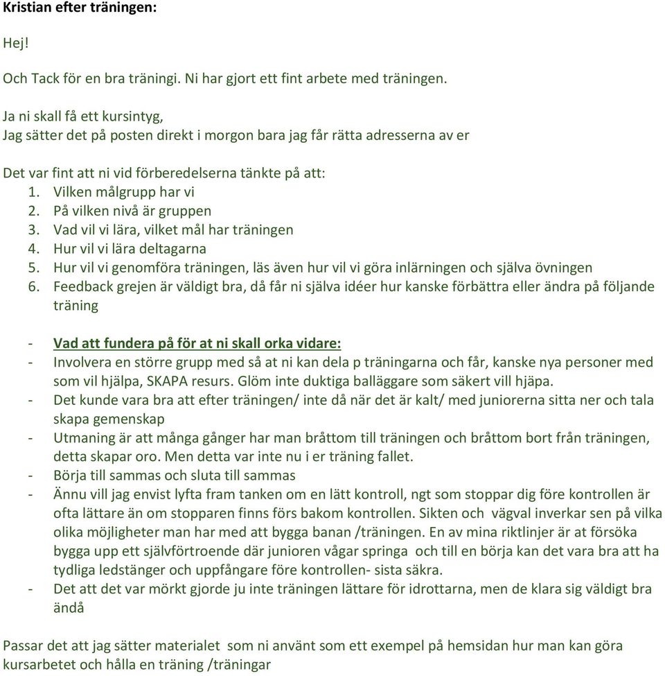 På vilken nivå är gruppen 3. Vad vil vi lära, vilket mål har träningen 4. Hur vil vi lära deltagarna 5. Hur vil vi genomföra träningen, läs även hur vil vi göra inlärningen och själva övningen 6.