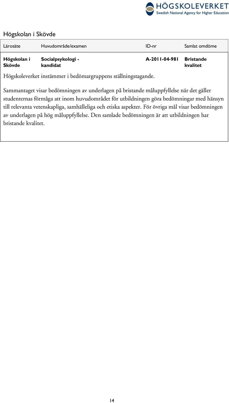 A-2011-04-981 Bristande kvalitet Sammantaget visar bedömningen av underlagen på bristande måluppfyllelse när det gäller studenternas