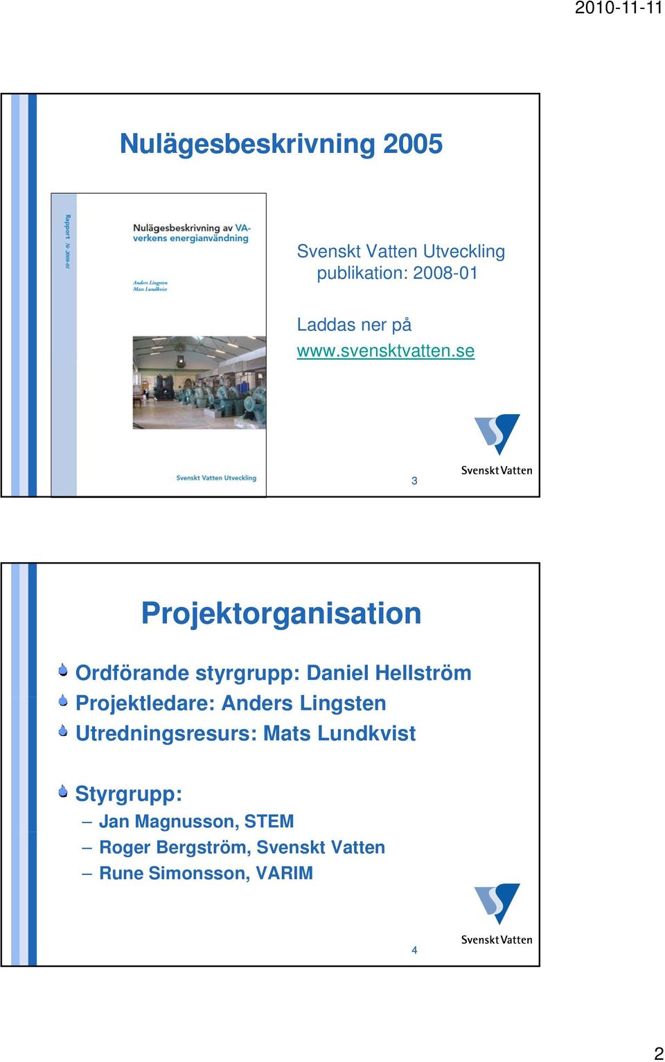 se 3 Projektorganisation Ordförande styrgrupp: Daniel Hellström Projektledare: