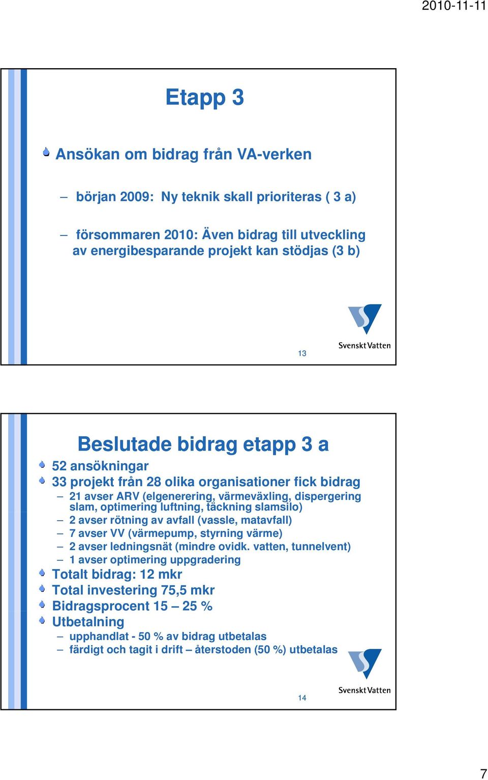 täckning slamsilo) 2 avser rötning av avfall (vassle, matavfall) 7 avser VV (värmepump, styrning värme) 2 avser ledningsnät (mindre ovidk.