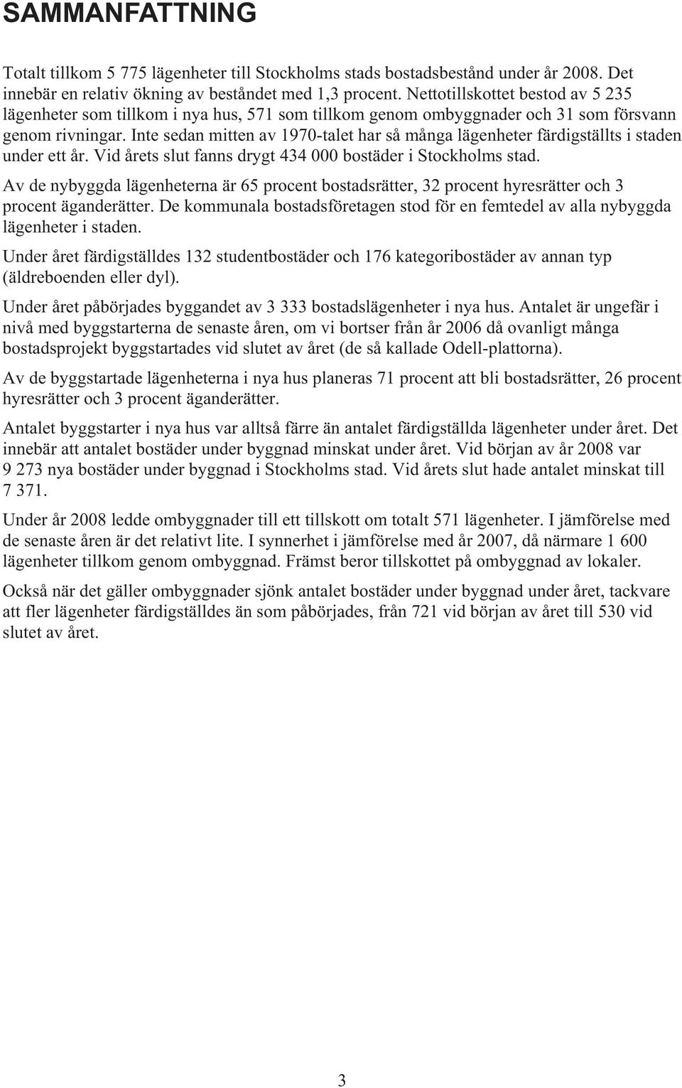 Inte sedan mitten av 1970-talet har så många lägenheter färdigställts i staden under ett år. Vid årets slut fanns drygt 434 000 bostäder i Stockholms stad.