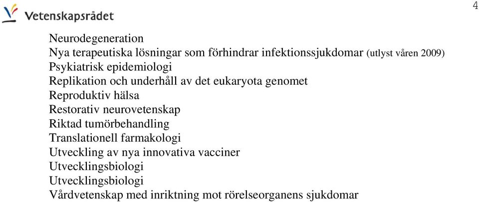 Restorativ neurovetenskap Riktad tumörbehandling Translationell farmakologi Utveckling av nya