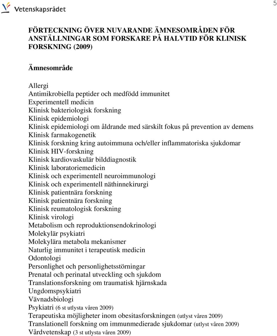 och/eller inflammatoriska sjukdomar Klinisk HIV-forskning Klinisk kardiovaskulär bilddiagnostik Klinisk laboratoriemedicin Klinisk och experimentell neuroimmunologi Klinisk och experimentell