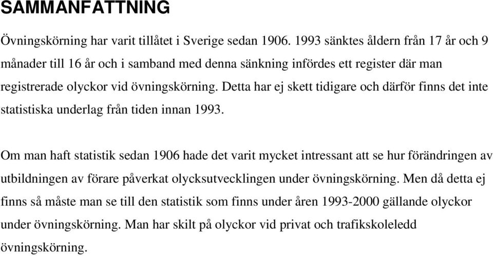 Detta har ej skett tidigare och därför finns det inte statistiska underlag från tiden innan 1993.