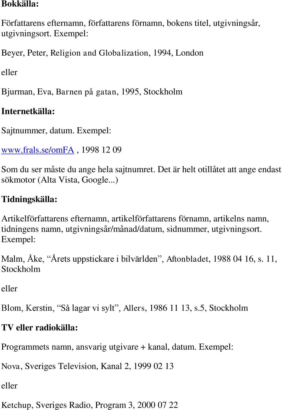 se/omfa, 1998 12 09 Som du ser måste du ange hela sajtnumret. Det är helt otillåtet att ange endast sökmotor (Alta Vista, Google.