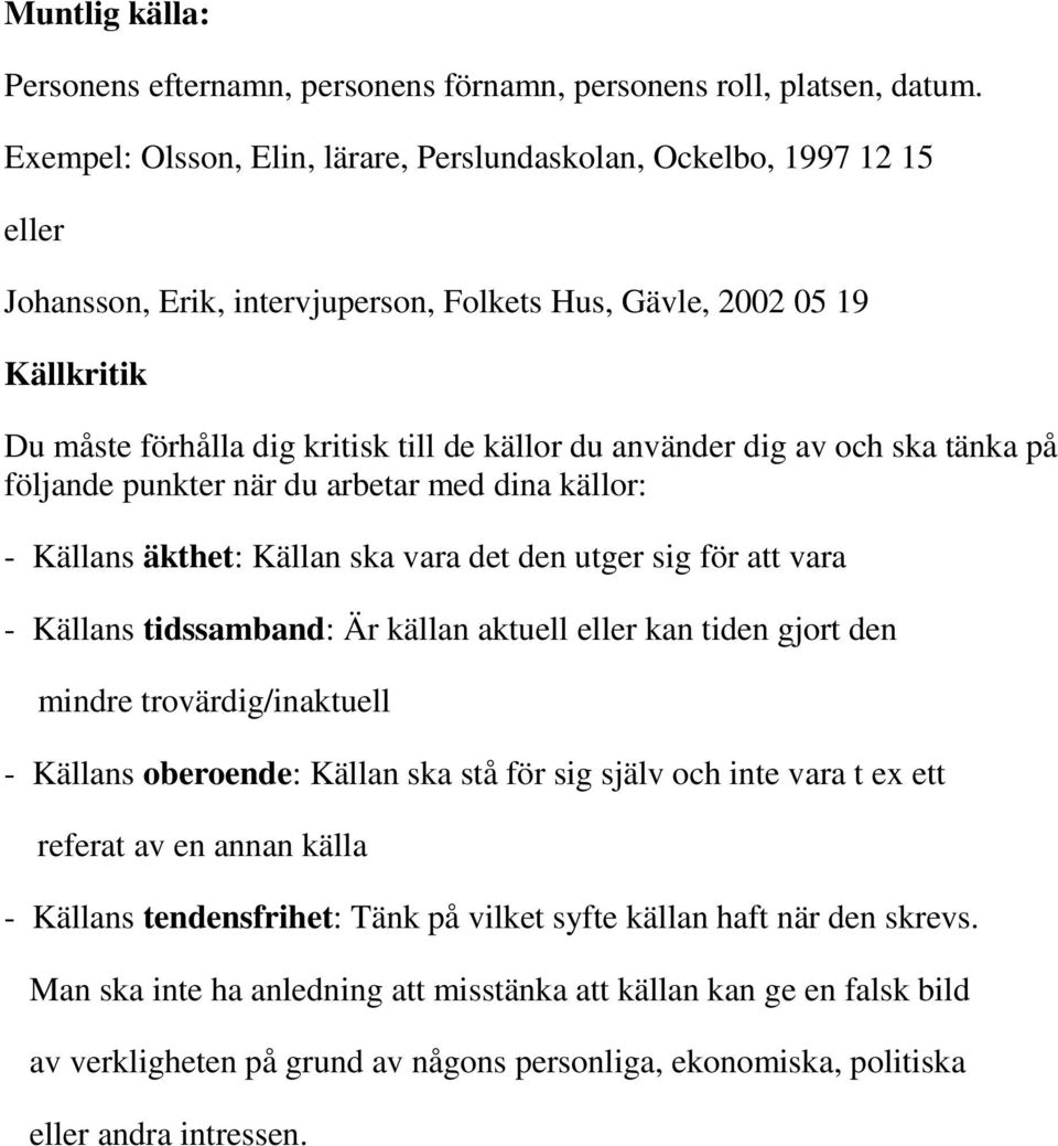 använder dig av och ska tänka på följande punkter när du arbetar med dina källor: - Källans äkthet: Källan ska vara det den utger sig för att vara - Källans tidssamband: Är källan aktuell eller kan