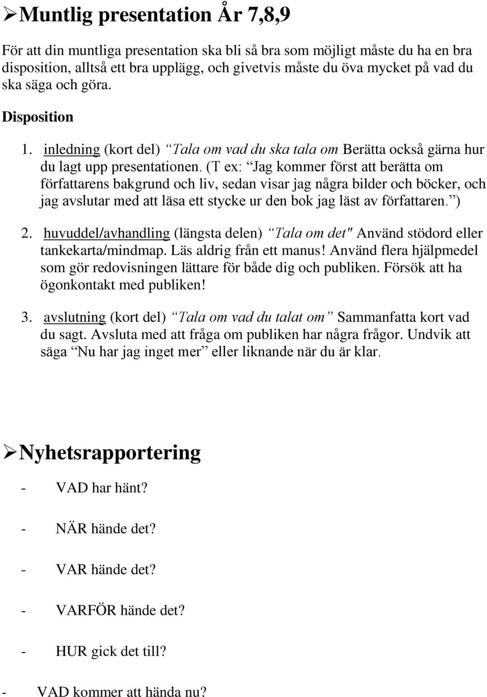(T ex: Jag kommer först att berätta om författarens bakgrund och liv, sedan visar jag några bilder och böcker, och jag avslutar med att läsa ett stycke ur den bok jag läst av författaren. ) 2.