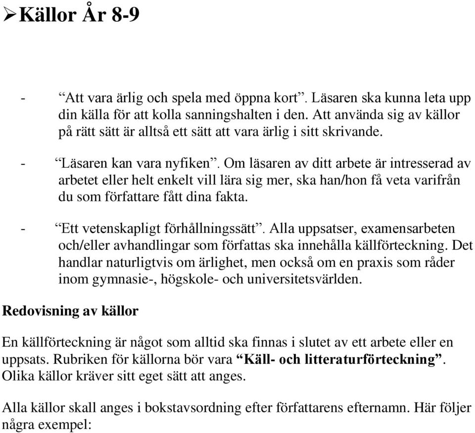 Om läsaren av ditt arbete är intresserad av arbetet eller helt enkelt vill lära sig mer, ska han/hon få veta varifrån du som författare fått dina fakta. - Ett vetenskapligt förhållningssätt.