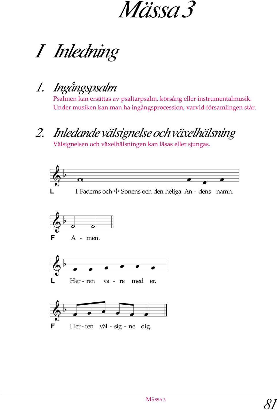 Under musiken kan man ha ingångsprocession, varvid församlingen står. 2.