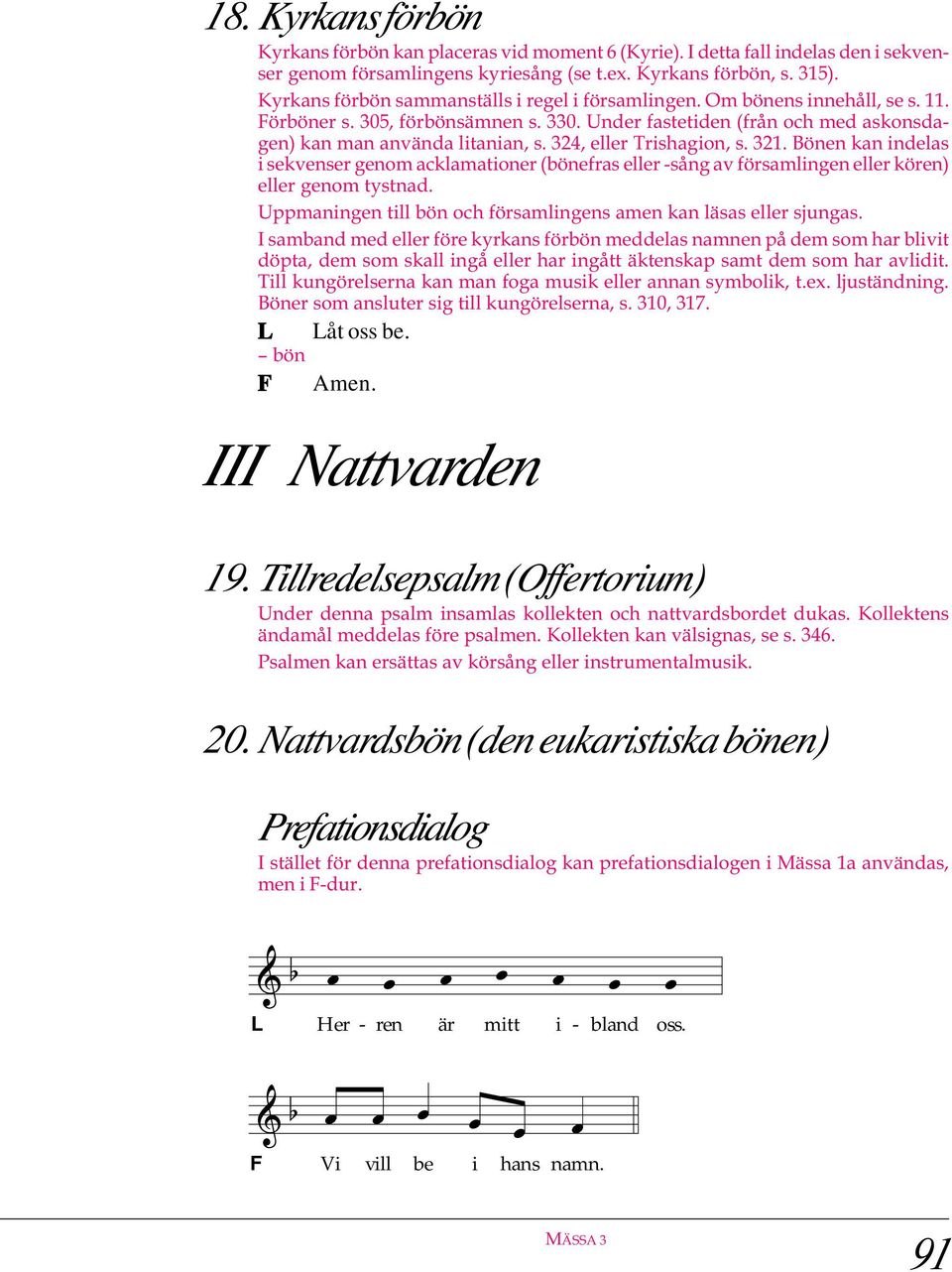 324, eller Trishagion, s. 321. Bönen kan indelas i sekvenser genom acklamationer (bönefras eller -sång av församlingen eller kören) eller genom tystnad.