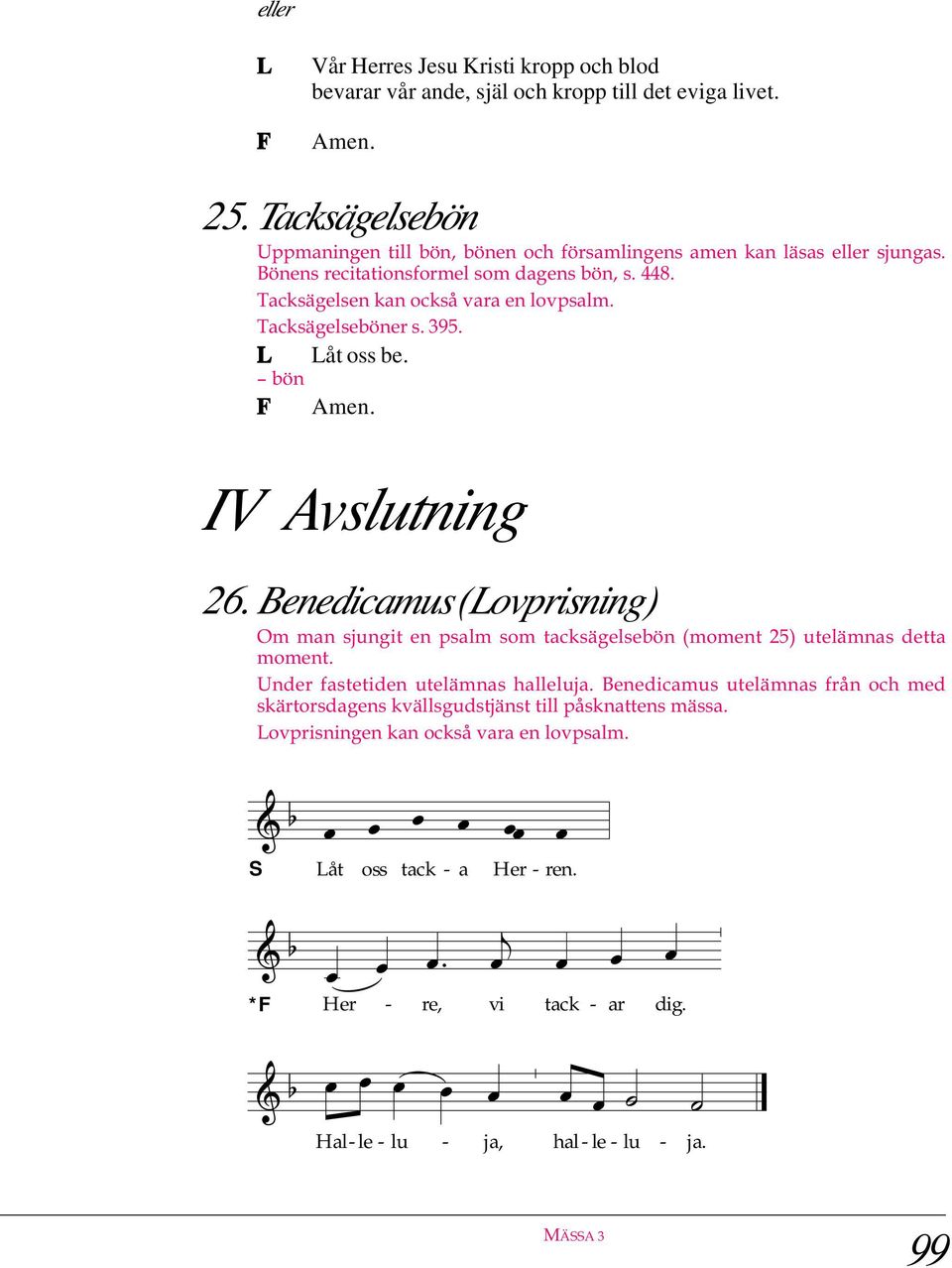 Tacksägelseböner s. 395. åt oss be. bön Amen. IV Avslutning 26. Benedicamus (ovprisning) Om man sjungit en psalm som tacksägelsebön (moment 25) utelämnas detta moment.