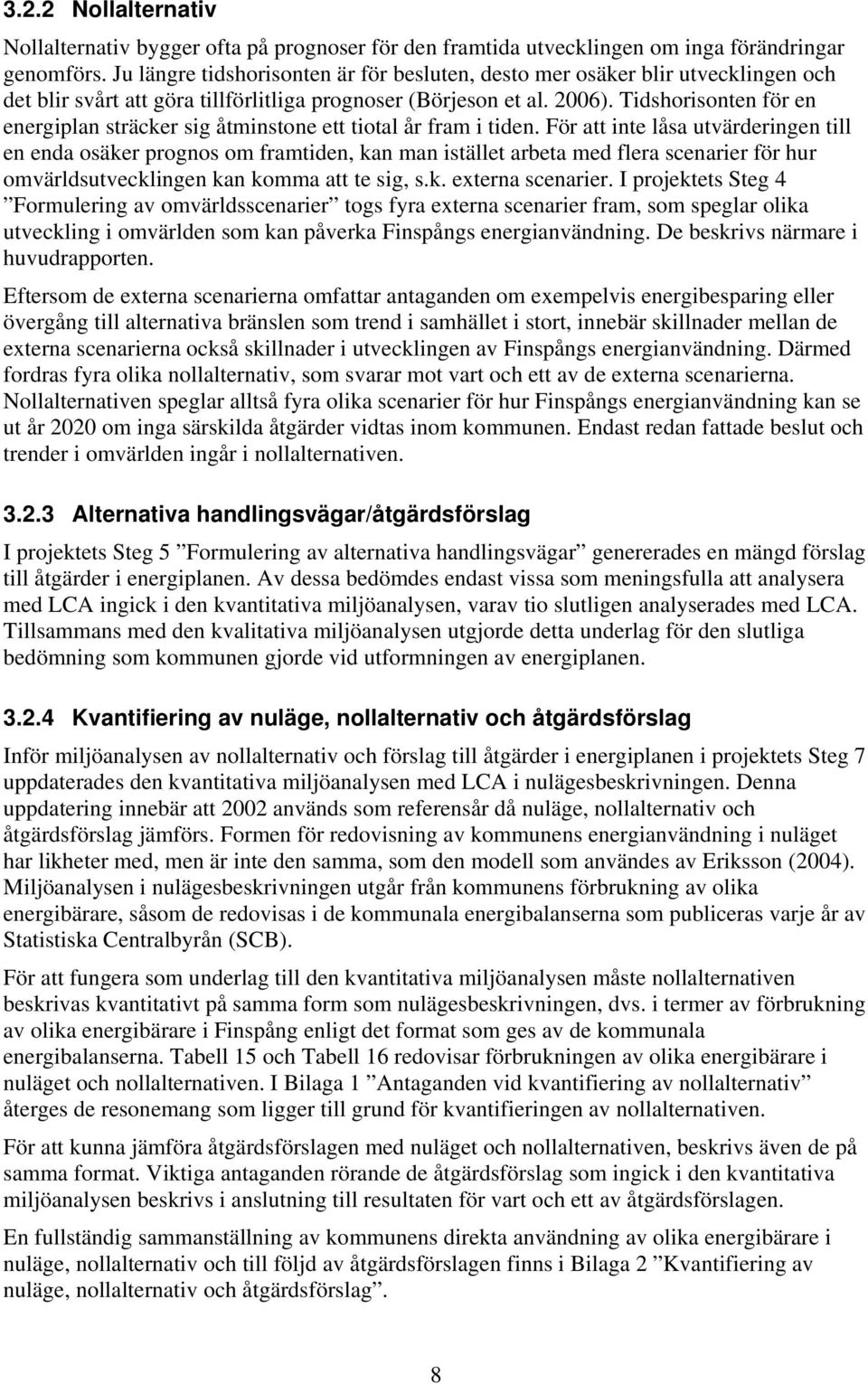 Tidshorisonten för en energiplan sträcker sig åtminstone ett tiotal år fram i tiden.