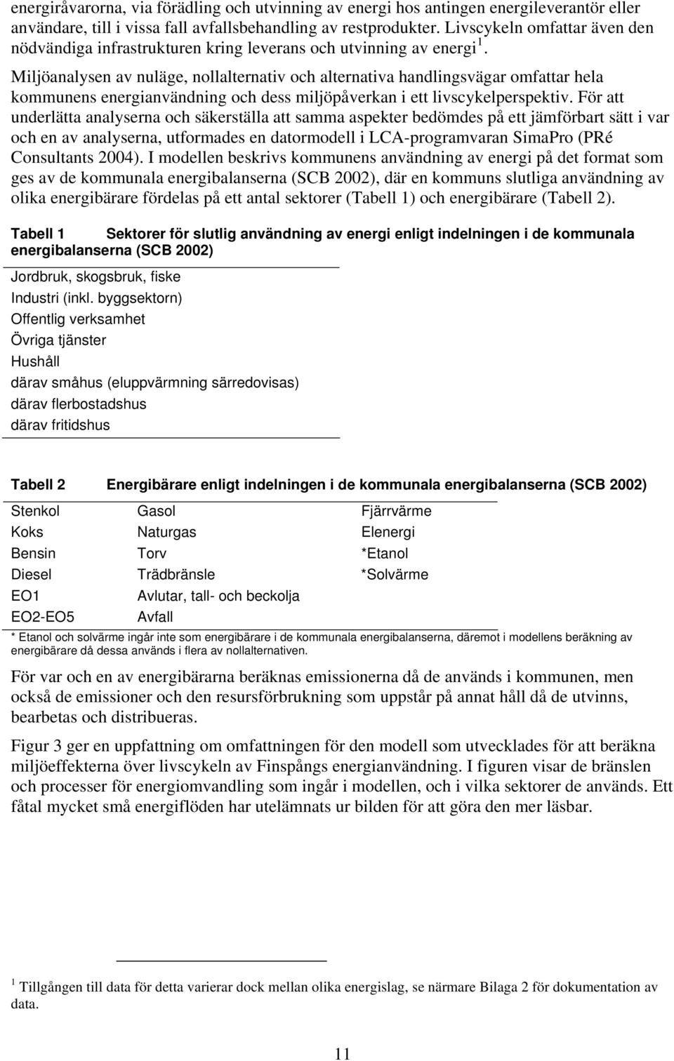 Miljöanalysen av nuläge, nollalternativ och alternativa handlingsvägar omfattar hela kommunens energianvändning och dess miljöpåverkan i ett livscykelperspektiv.