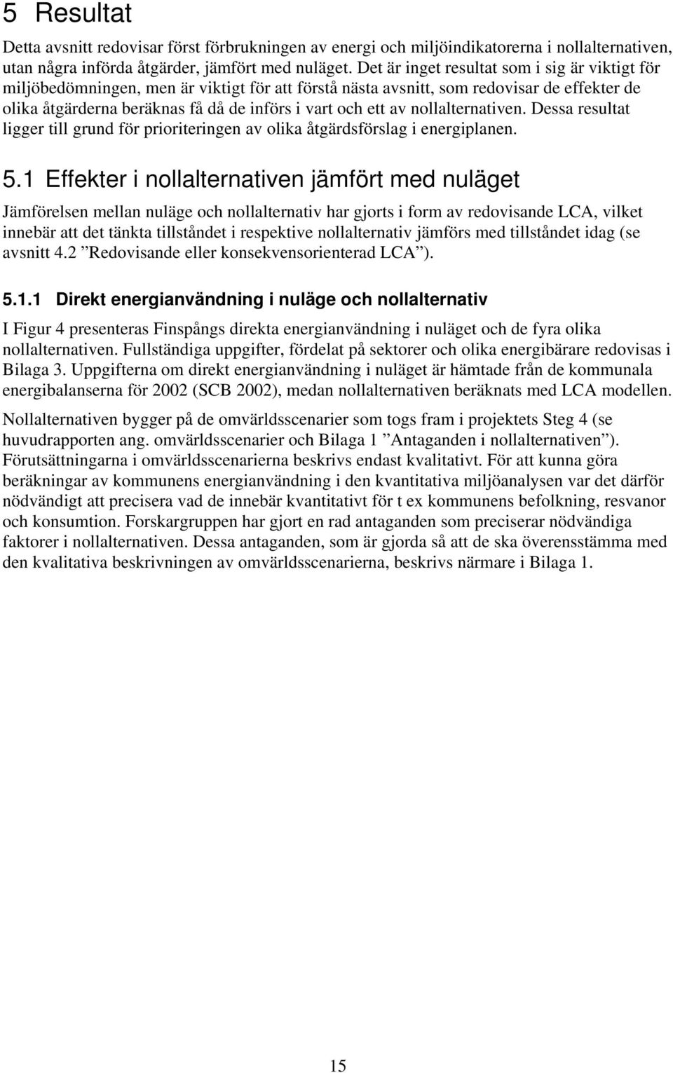 nollalternativen. Dessa resultat ligger till grund för prioriteringen av olika åtgärdsförslag i energiplanen. 5.